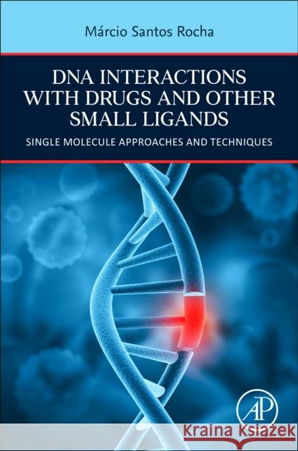 DNA Interactions with Drugs and Other Small Ligands: Single Molecule Approaches and Techniques Marcio Santos Rocha 9780323991391