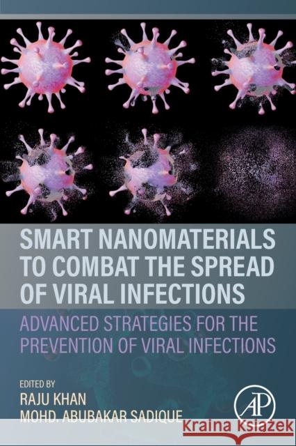 Smart Nanomaterials to Combat the Spread of Viral Infections: Advanced Strategies for the Prevention of Viral Infections Khan, Raju 9780323991483