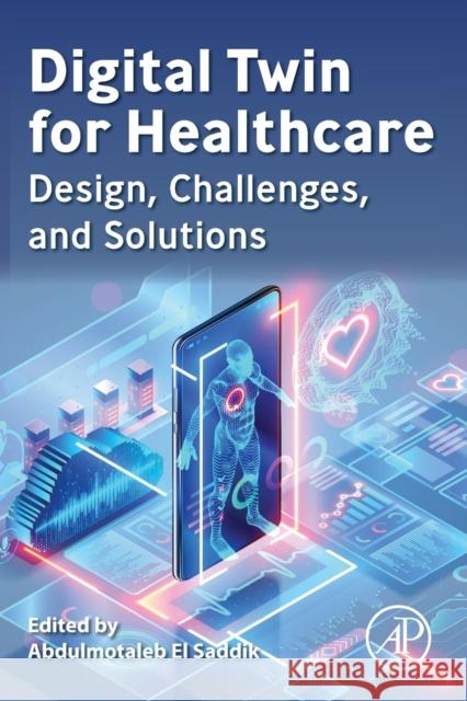 Digital Twin for Healthcare: Design, Challenges, and Solutions Saddik, Abdulmotaleb El 9780323991636 Academic Press