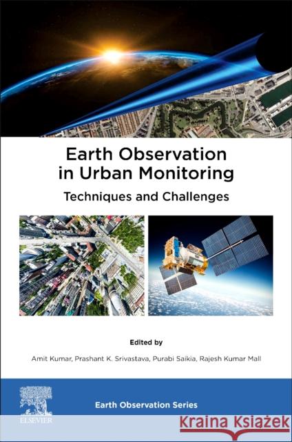 Earth Observation in Urban Monitoring: Techniques and Challenges Prashant K Amit Kumar Rajesh Kuma 9780323991643 Elsevier