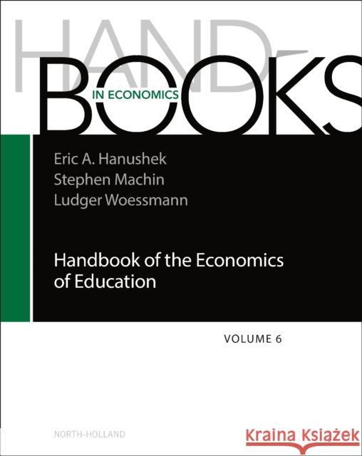 Handbook of the Economics of Education: Volume 6 Hanushek, Eric A. 9780323992404 Elsevier Science & Technology