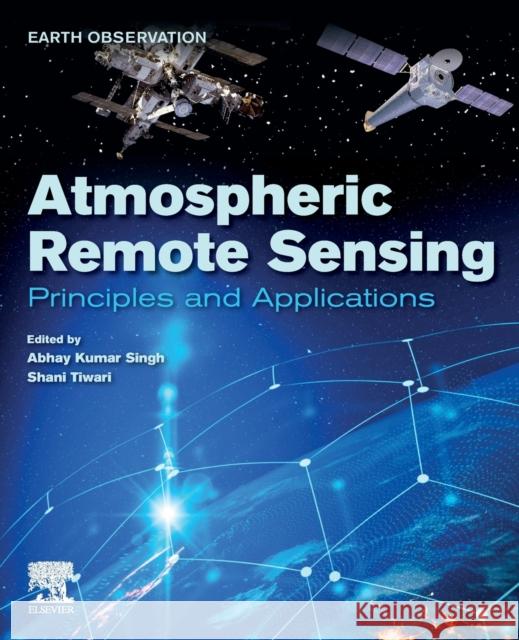 Atmospheric Remote Sensing: Principles and Applications Abhay Kuma Shani Tiwari 9780323992626