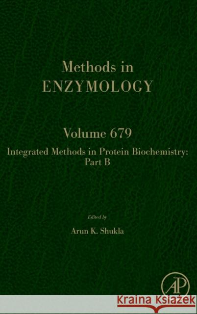 Integrated Methods in Protein Biochemistry: Part B: Volume 679 Shukla, Arun K. 9780323992640