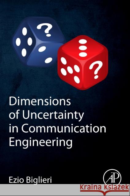 Dimensions of Uncertainty in Communication Engineering Ezio Biglieri 9780323992756 Academic Press