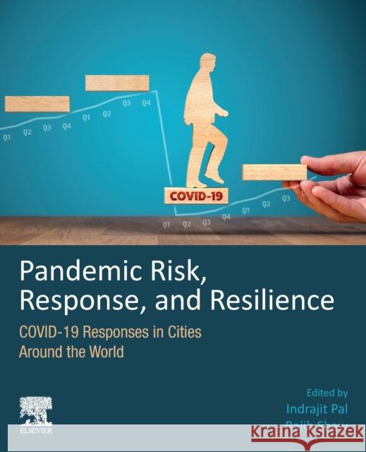 Pandemic Risk, Response, and Resilience: Covid-19 Responses in Cities Around the World Rajib Shaw Indrajit Pal 9780323992770