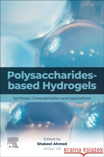 Polysaccharides-Based Hydrogels: Synthesis, Characterization and Applications Shakeel Ahmed Akbar Ali 9780323993418 Elsevier