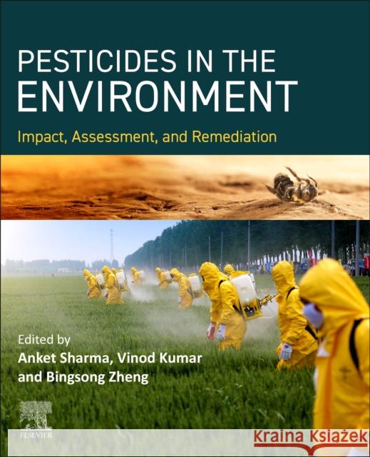 Pesticides in a Changing Environment: Impact, Assessment, and Remediation Anket Sharma Vinod Kumar Bingsong Zheng 9780323994279