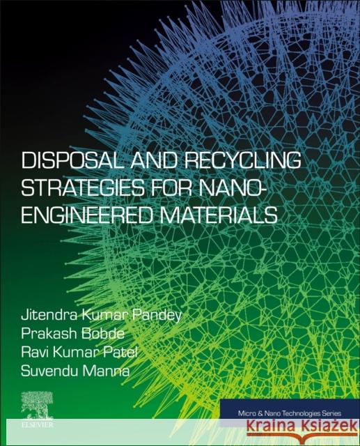 Disposal and Recycling Strategies for Nano-Engineered Materials Jitendra Kumar Pandey Prakash Bobde Ravi Kumar Patel 9780323995016 Elsevier - Health Sciences Division