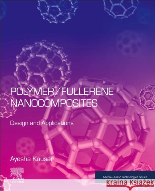 Polymer/Fullerene Nanocomposites: Design and Applications Kausar, Ayesha 9780323995153 Elsevier - Health Sciences Division