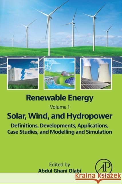 Renewable Energy - Volume 1: Solar, Wind, and Hydropower: Definitions, Developments, Applications, Case Studies, and Modelling and Simulation Olabi, Abdul Ghani 9780323995689