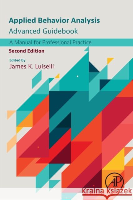 Applied Behavior Analysis Advanced Guidebook: A Manual for Professional Practice Luiselli, James K. 9780323995948