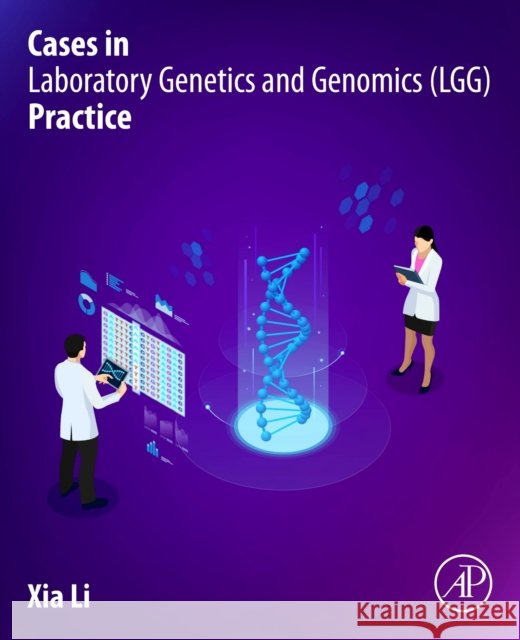 Cases in Laboratory Genetics and Genomics (LGG) Practice Xia, Ph.D., FACMG, DABMGG, ASCP(CG) (Scientific Medical Director, Genetics/Genomics Division, Sonora Quest Laboratories; 9780323996228 Elsevier Science & Technology
