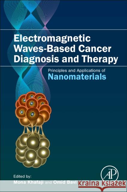 Electromagnetic Waves-Based Cancer Diagnosis and Therapy: Principles and Applications of Nanomaterials Omid Bavi Mona Khafaji 9780323996280 Academic Press