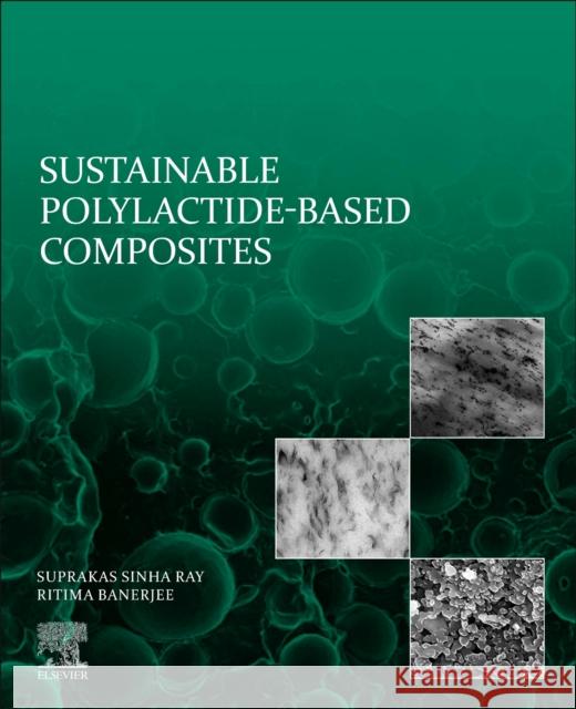 Sustainable Polylactide-Based Composites Ritima (Faculty Member, Department of Chemical Engineering, Calcutta Institute of Technology, India; Department of Chemi 9780323996402 Elsevier - Health Sciences Division
