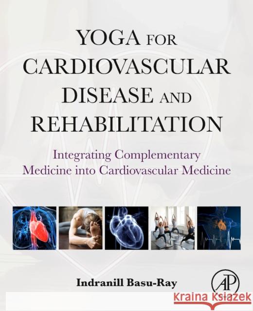 Yoga for Cardiovascular Disease and Rehabilitation: Integrating Complementary Medicine into Cardiovascular Medicine Indranill, MD (Cardiologist and Interventional Cardiac Electrophysiologist, Memphis VA Medical Center; Adjunct Professor 9780323996457 Elsevier Science & Technology