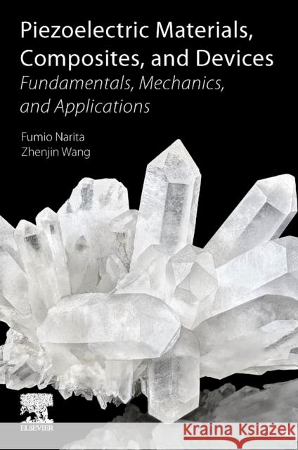 Piezoelectric Materials, Composites, and Devices: Fundamentals, Mechanics, and Applications Fumio Narita Zhenjin Wang 9780323996679 Academic Press