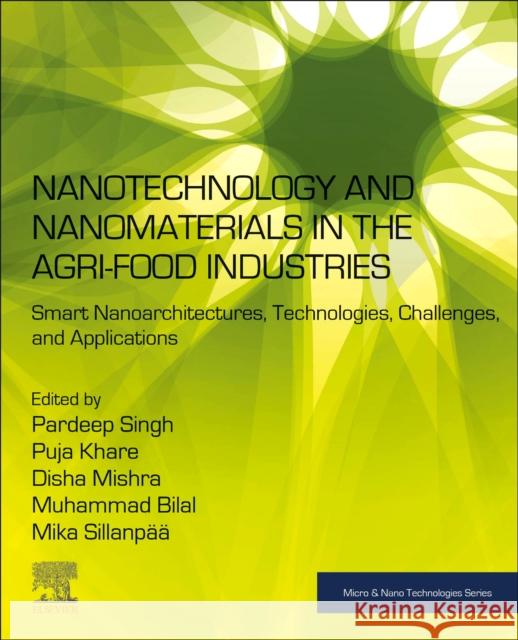 Nanotechnology and Nanomaterials in the Agri-Food Industries: Smart Nanoarchitectures, Technologies, Challenges, and Applications Pardeep Singh Puja Khare Disha Mishra 9780323996822