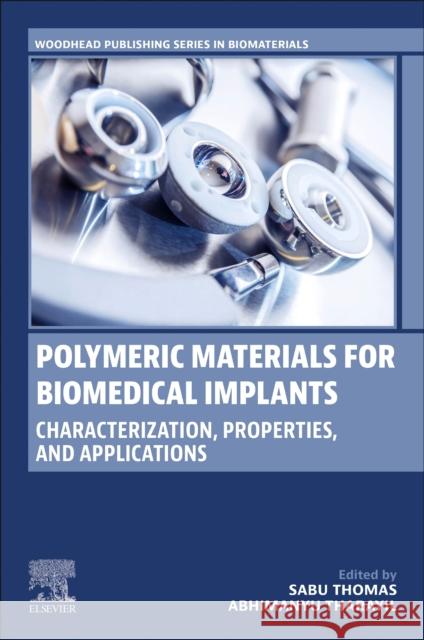 Polymeric Materials for Biomedical Implants: Characterization, Properties, and Applications Sabu Thomas Abhimanyu Tharayil 9780323996907 Elsevier Science Publishing Co Inc