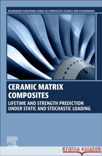 Ceramic Matrix Composites: Lifetime and Strength Prediction Under Static and Stochastic Loading Li Longbiao 9780323997065 Woodhead Publishing