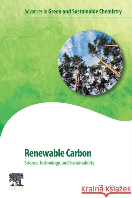 Renewable Carbon: Science, Technology and Sustainability Silvio Va 9780323997355