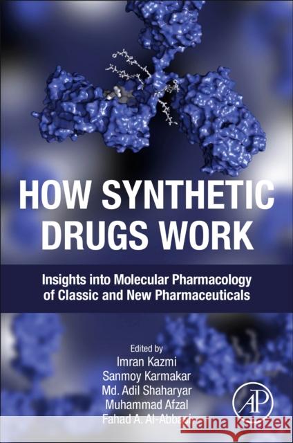 How Synthetic Drugs Work: Insights Into Molecular Pharmacology of Classic and New Pharmaceuticals Fahad A. Al-Abbasi Muhammad Afzal MD Adil Shaharyar 9780323998550 Academic Press