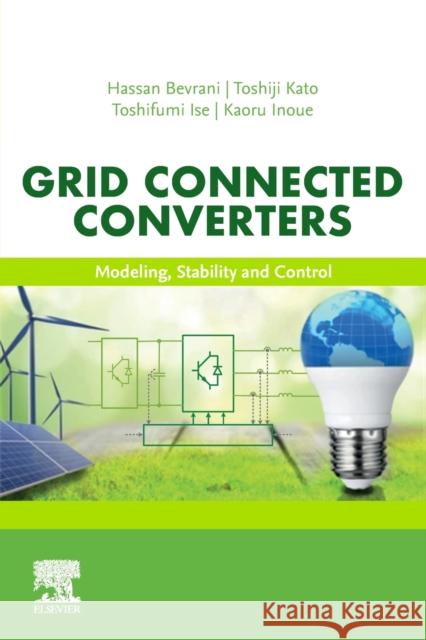 Grid Connected Converters: Modeling, Stability and Control Hassan Bevrani Toshiji Kato Toshifumi Ise 9780323999021 Elsevier