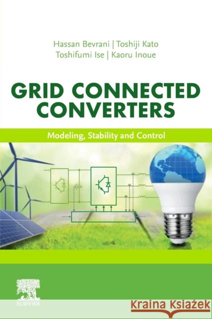 Grid Connected Converters: Modeling, Stability and Control Hassan Bevrani Toshiji Kato Toshifumi Ise 9780323999021