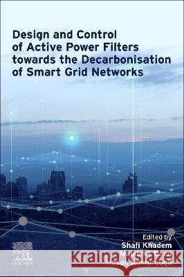 Design and Control of Active Power Filters Towards the Decarbonisation of Smart Grid Networks Shafi Khadem Malabika Basu Hasan Komurcugil 9780323999038 Elsevier