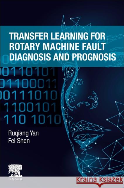 Transfer Learning for Rotary Machine Fault Diagnosis and Prognosis Ruqiang Yan Fei Shen 9780323999892