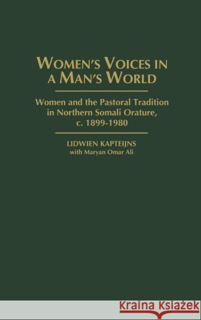 Women's Voices in a Man's World: Women and the Pastoral Tradition in Northern Somali Orature, C. 1899-1980 Kapteijns, Lidwien 9780325001364
