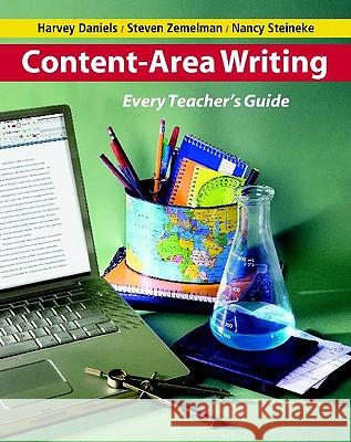 Content-Area Writing: Every Teacher's Guide Harvey Daniels Steven Zemelman Nancy Steineke 9780325009728 Heinemann