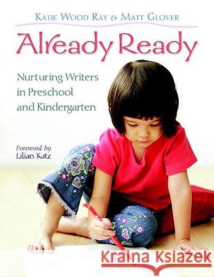 Already Ready: Nurturing Writers in Preschool and Kindergarten Katie Wood Ray Matt Glover 9780325010731 Heinemann