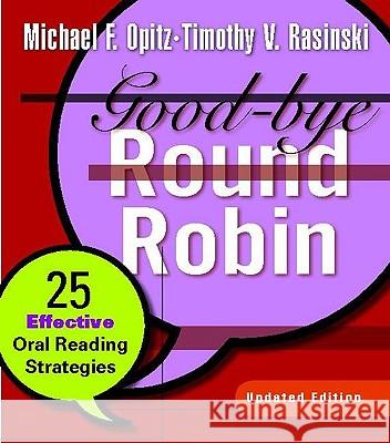 Good-Bye Round Robin: 25 Effective Oral Reading Strategies Michael F. Opitz Timothy Rasinski 9780325025803