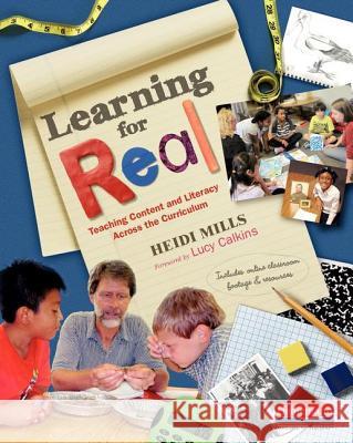 Learning for Real: Teaching Content and Literacy Across the Curriculum Heidi Mills Lucy Calkins 9780325046037