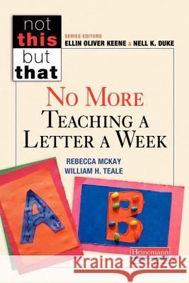 No More Teaching a Letter a Week Rebecca McKay William H. Teale Ellin Oliver Keene 9780325062563