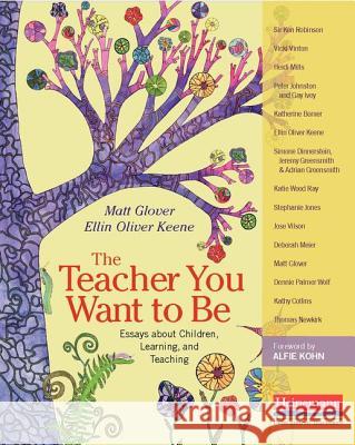 The Teacher You Want to Be: Essays about Children, Learning, and Teaching Matt Glover Ellin Oliver Keene Alfie, Etc Kohn 9780325074368