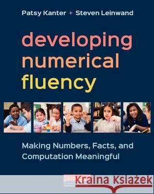 Developing Numerical Fluency: Making Numbers, Facts, and Computation Meaningful Patsy Kanter Steven Leinwand 9780325093123 Heinemann Educational Books