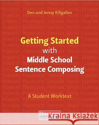 Getting Started with Middle School Sentence Composing: A Student Worktext Donald Killgallon Jenny Killgallon 9780325107318 Heinemann Educational Books