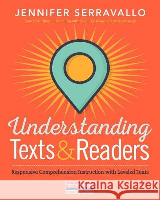 Understanding Texts & Readers: Responsive Comprehension Instruction with Leveled Texts Jennifer Serravallo 9780325108926 Heinemann Educational Books