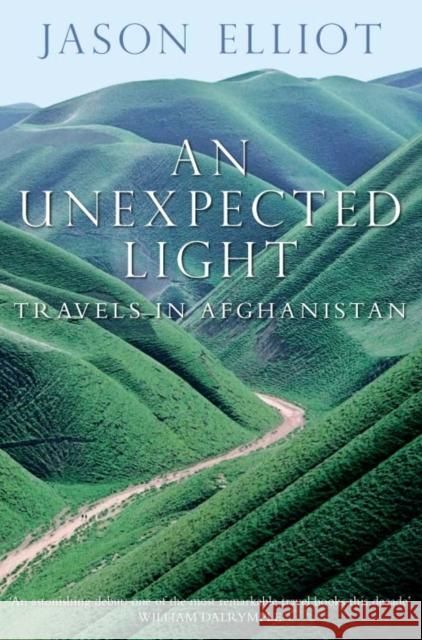 An Unexpected Light : Travels in Afghanistan Jason Elliot 9780330371629 PAN MACMILLAN