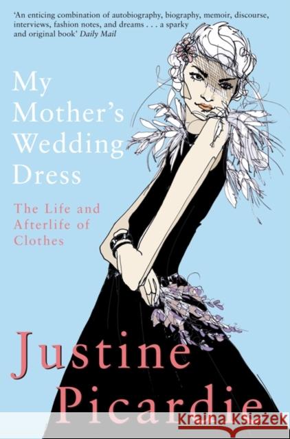 My Mother's Wedding Dress : The Life and Afterlife of Clothes Justine Picardie 9780330413077 PAN MACMILLAN