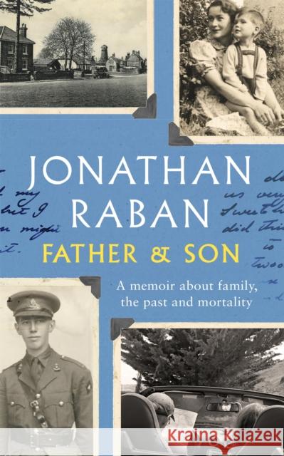 Father and Son: A memoir about family, the past and mortality Raban, Jonathan 9780330418409 Pan Macmillan