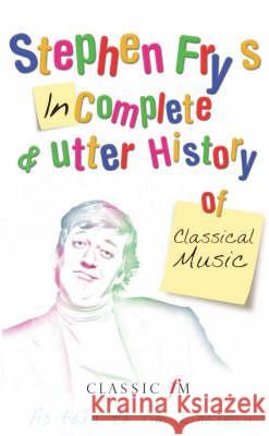 Stephen Fry's Incomplete & Utter History of Classical Music Fry, Stephen 9780330438568 0
