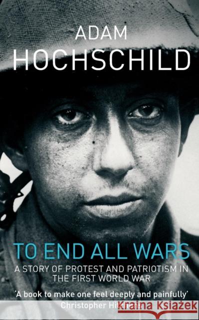 To End All Wars : How the First World War Divided Britain Adam Hochschild 9780330447447 0