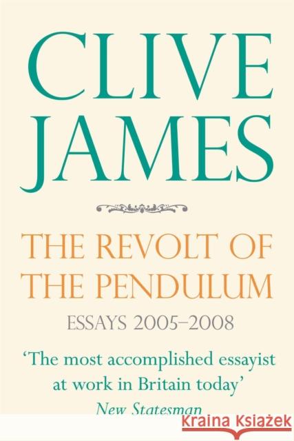 The Revolt of the Pendulum : Essays 2005-2008 Clive James 9780330457392