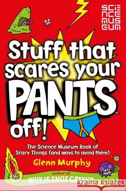 Stuff That Scares Your Pants Off!: The Science Museum Book of Scary Things (and ways to avoid them) Glenn Murphy 9780330477246 Pan Macmillan