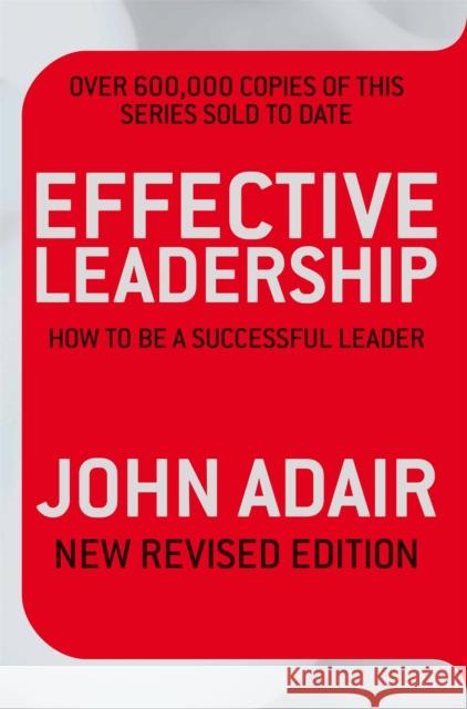 Effective Leadership (NEW REVISED EDITION): How to be a successful leader John Adair 9780330504195 0