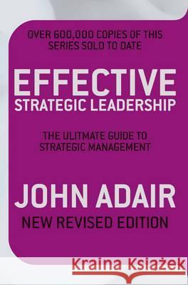 Effective Strategic Leadership : The Complete Guide to Strategic Management John Adair 9780330509435 0