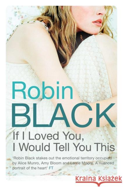 If I Loved You, I Would Tell You This Robin Black 9780330511797