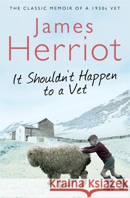 It Shouldn't Happen to a Vet: The Classic Memoir of a 1930s Vet James Herriot 9780330518161